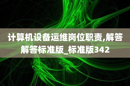 计算机设备运维岗位职责,解答解答标准版_标准版342