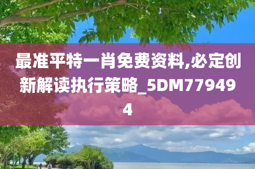 最准平特一肖免费资料,必定创新解读执行策略_5DM779494