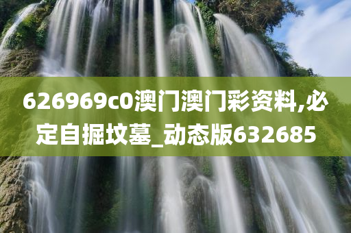 626969c0澳门澳门彩资料,必定自掘坟墓_动态版632685