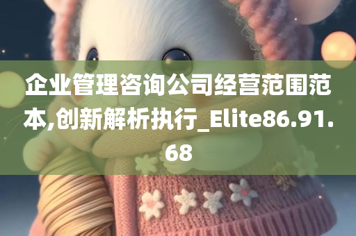 企业管理咨询公司经营范围范本,创新解析执行_Elite86.91.68