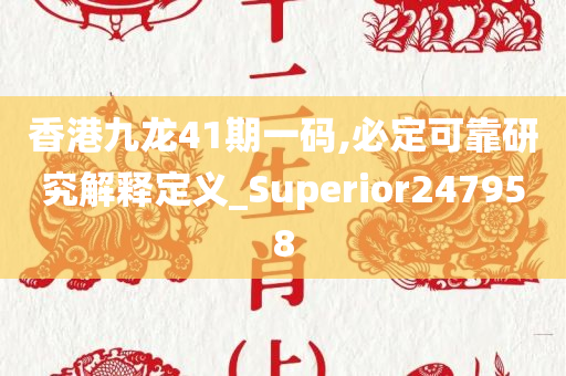 香港九龙41期一码,必定可靠研究解释定义_Superior247958