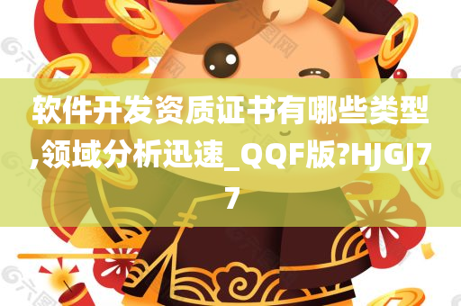 软件开发资质证书有哪些类型,领域分析迅速_QQF版?HJGJ77