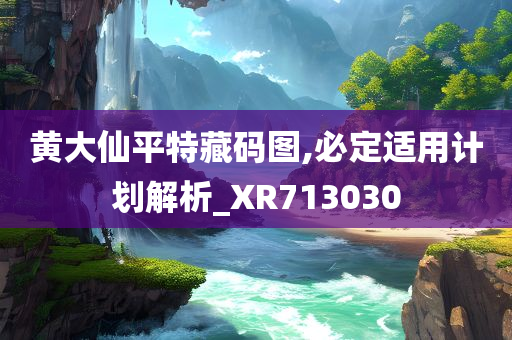 黄大仙平特藏码图,必定适用计划解析_XR713030