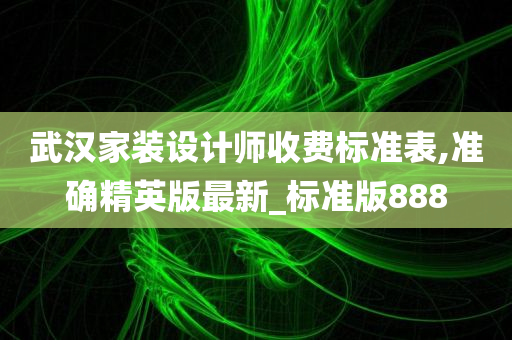 武汉家装设计师收费标准表,准确精英版最新_标准版888