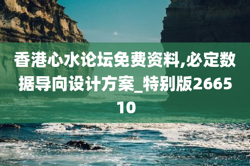 香港心水论坛免费资料,必定数据导向设计方案_特别版266510