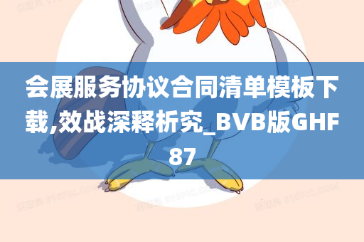 会展服务协议合同清单模板下载,效战深释析究_BVB版GHF87