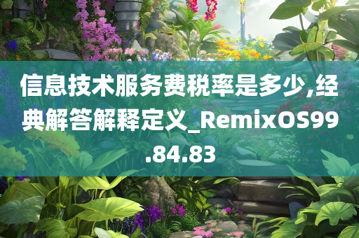 信息技术服务费税率是多少,经典解答解释定义_RemixOS99.84.83