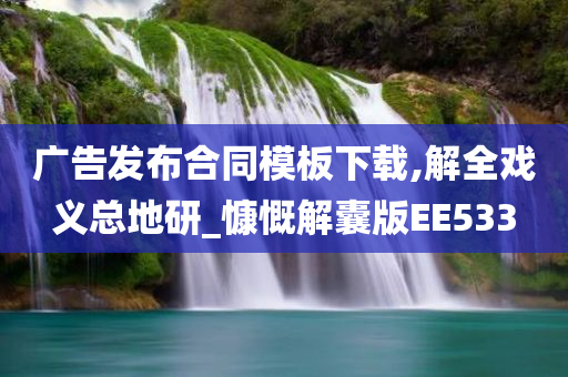 广告发布合同模板下载,解全戏义总地研_慷慨解囊版EE533