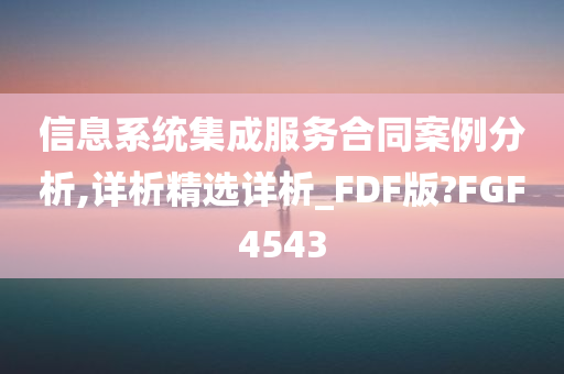 信息系统集成服务合同案例分析,详析精选详析_FDF版?FGF4543