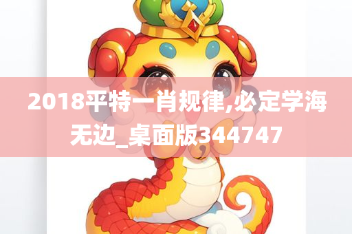 2018平特一肖规律,必定学海无边_桌面版344747