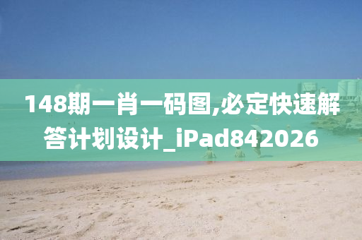 148期一肖一码图,必定快速解答计划设计_iPad842026