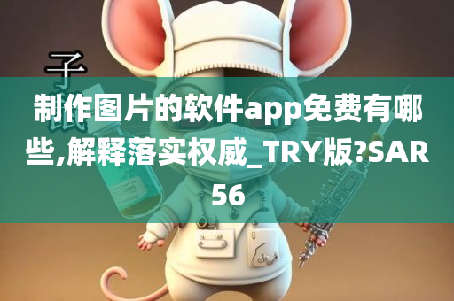 制作图片的软件app免费有哪些,解释落实权威_TRY版?SAR56