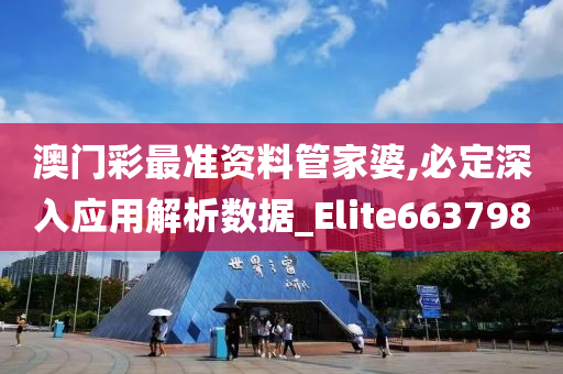 澳门彩最准资料管家婆,必定深入应用解析数据_Elite663798