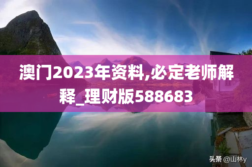 澳门2023年资料,必定老师解释_理财版588683