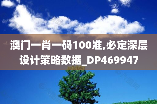 澳门一肖一码100准,必定深层设计策略数据_DP469947