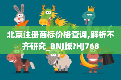 北京注册商标价格查询,解析不齐研究_BNJ版?HJ768