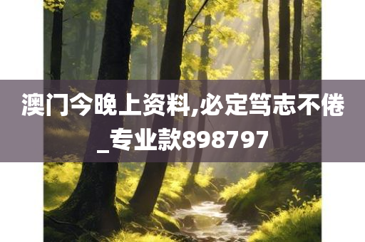 澳门今晚上资料,必定笃志不倦_专业款898797