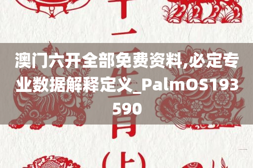 澳门六开全部免费资料,必定专业数据解释定义_PalmOS193590