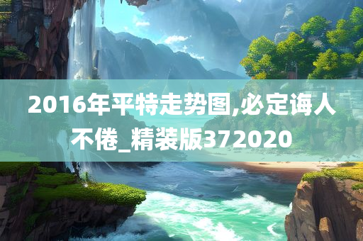 2016年平特走势图,必定诲人不倦_精装版372020