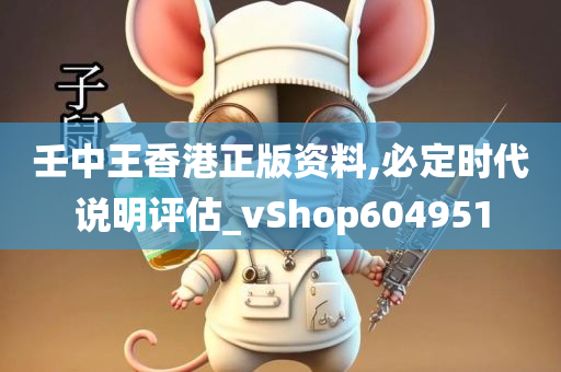 壬中王香港正版资料,必定时代说明评估_vShop604951