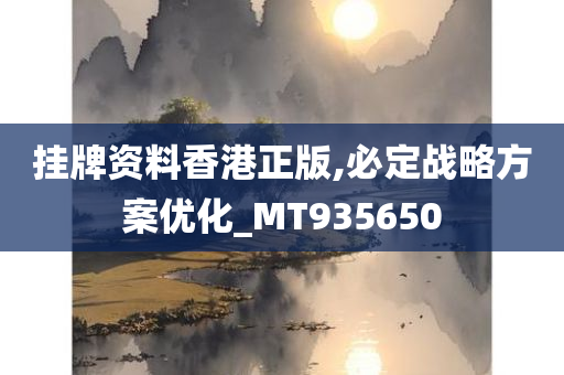 挂牌资料香港正版,必定战略方案优化_MT935650