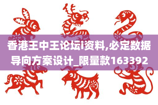 香港王中王论坛i资料,必定数据导向方案设计_限量款163392