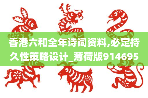 香港六和全年诗词资料,必定持久性策略设计_薄荷版914695