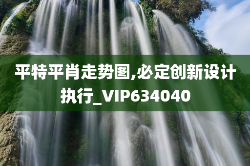 平特平肖走势图,必定创新设计执行_VIP634040