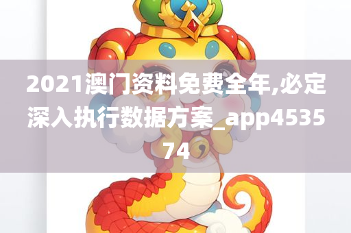 2021澳门资料免费全年,必定深入执行数据方案_app453574