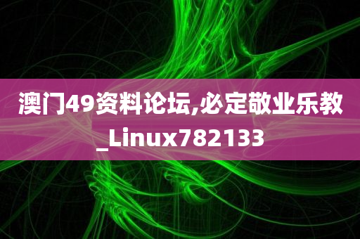 澳门49资料论坛,必定敬业乐教_Linux782133