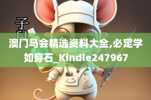 澳门马会精选资料大全,必定学如穿石_Kindle247967