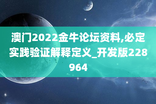 澳门2022金牛论坛资料,必定实践验证解释定义_开发版228964