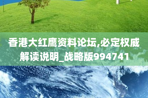 香港大红鹰资料论坛,必定权威解读说明_战略版994741