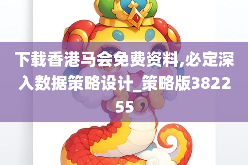 下载香港马会免费资料,必定深入数据策略设计_策略版382255