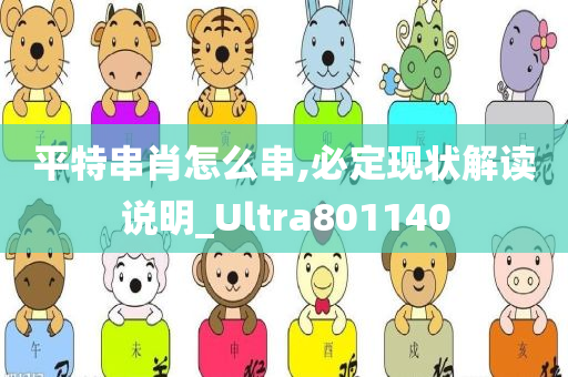 平特串肖怎么串,必定现状解读说明_Ultra801140