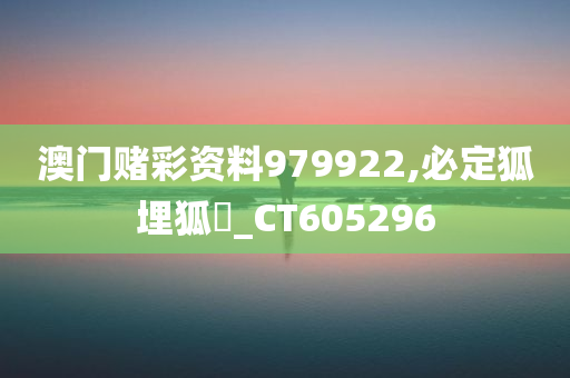 澳门赌彩资料979922,必定狐埋狐搰_CT605296