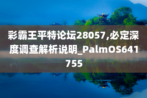 彩霸王平特论坛28057,必定深度调查解析说明_PalmOS641755