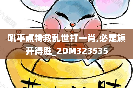 吼平点特救乱世打一肖,必定旗开得胜_2DM323535