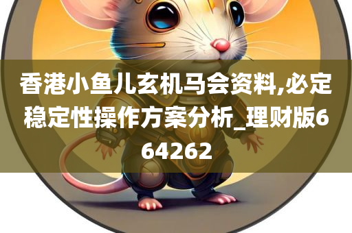 香港小鱼儿玄机马会资料,必定稳定性操作方案分析_理财版664262