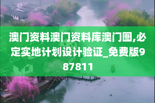 澳门资料澳门资料库澳门图,必定实地计划设计验证_免费版987811