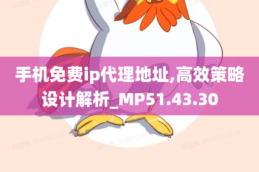 手机免费ip代理地址,高效策略设计解析_MP51.43.30