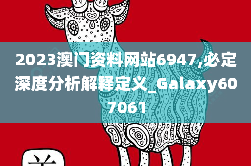 2023澳门资料网站6947,必定深度分析解释定义_Galaxy607061