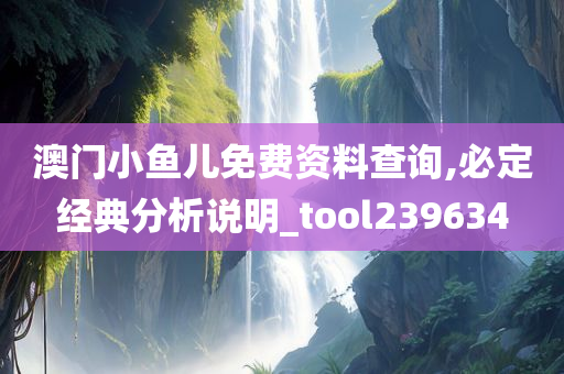 澳门小鱼儿免费资料查询,必定经典分析说明_tool239634