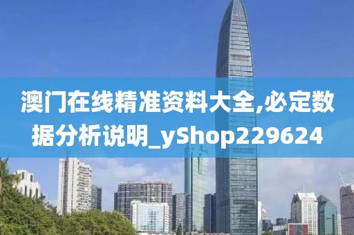 澳门在线精准资料大全,必定数据分析说明_yShop229624