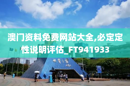 澳门资料免费网站大全,必定定性说明评估_FT941933