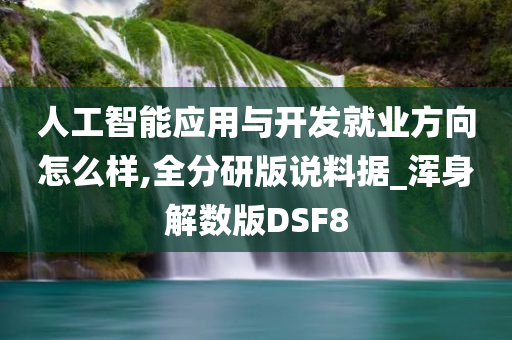 人工智能应用与开发就业方向怎么样,全分研版说料据_浑身解数版DSF8