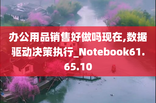 办公用品销售好做吗现在,数据驱动决策执行_Notebook61.65.10