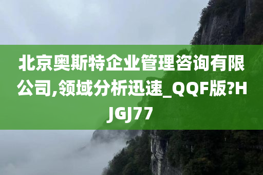 北京奥斯特企业管理咨询有限公司,领域分析迅速_QQF版?HJGJ77