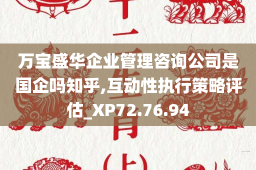 万宝盛华企业管理咨询公司是国企吗知乎,互动性执行策略评估_XP72.76.94