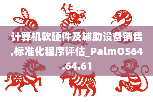 计算机软硬件及辅助设备销售,标准化程序评估_PalmOS64.64.61